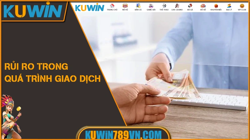 Miễn Trừ Trách Nhiệm KUWIN 10 Rủi ro trong quá trình giao dịch